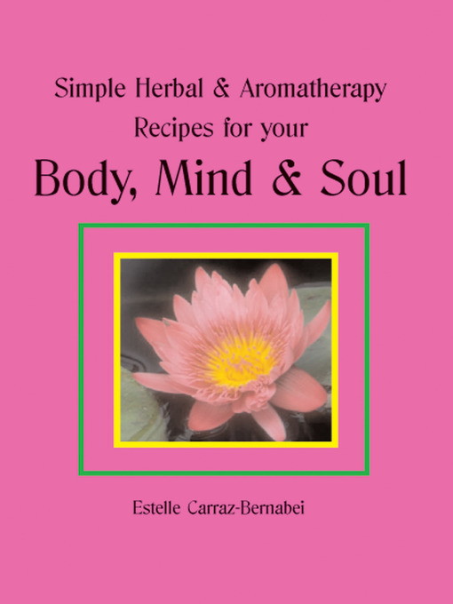 Title details for Simple Herbal & Aromatherapy Recipes for your Body, Mind & Soul by Estelle Carraz-Bernabei - Available